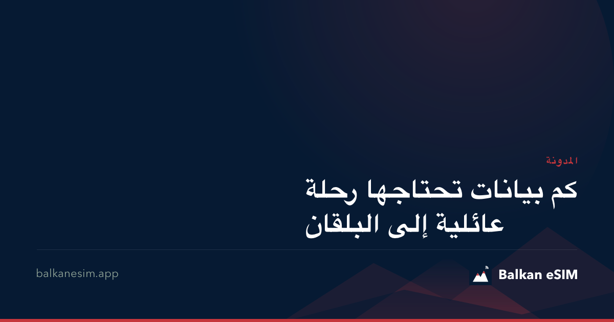 كم بيانات تحتاجها رحلة عائلية إلى البلقان