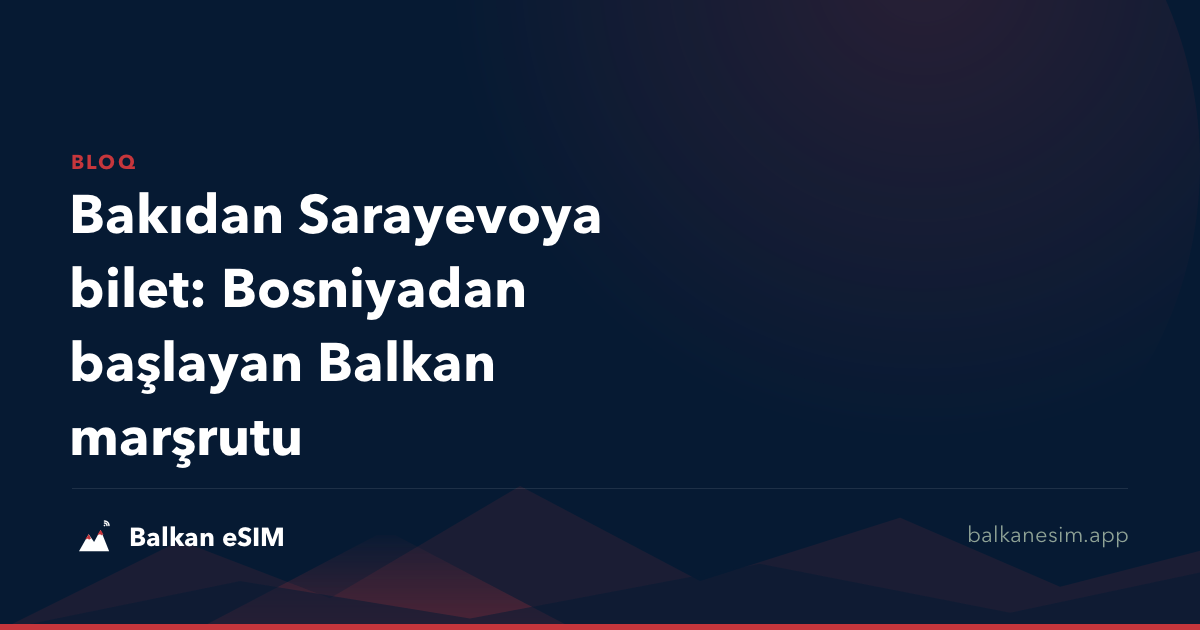 Bakıdan Sarayevoya bilet: Bosniyadan başlayan Balkan marşrutu