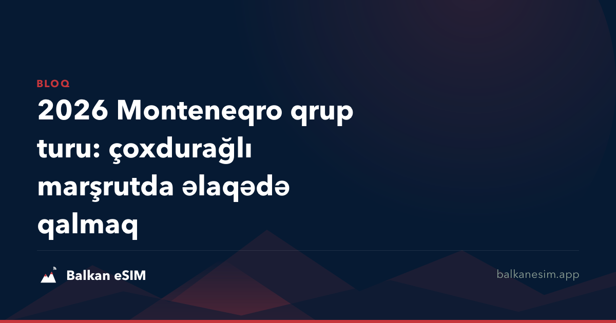 2026 Monteneqro qrup turu: çoxdurağlı marşrutda əlaqədə qalmaq