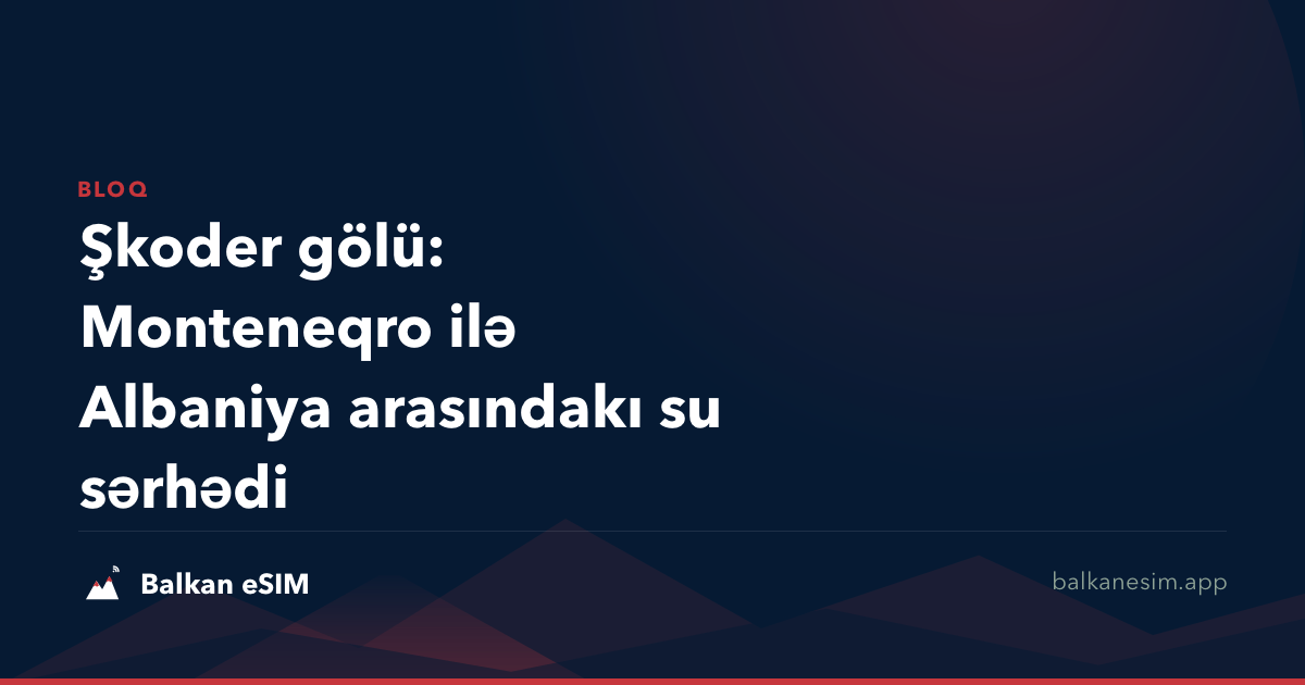 Şkoder gölü: Monteneqro ilə Albaniya arasındakı su sərhədi