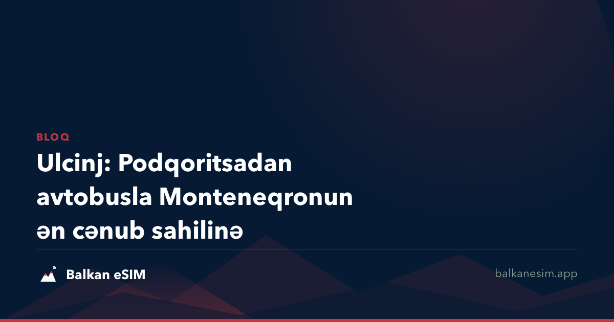 Ulcinj: Podqoritsadan avtobusla Monteneqronun ən cənub sahilinə