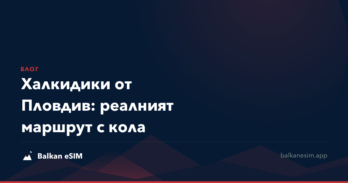 Халкидики от Пловдив: реалният маршрут с кола