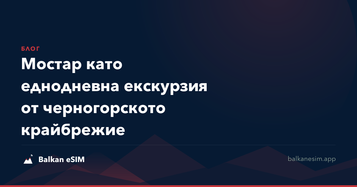 Мостар като еднодневна екскурзия от черногорското крайбрежие
