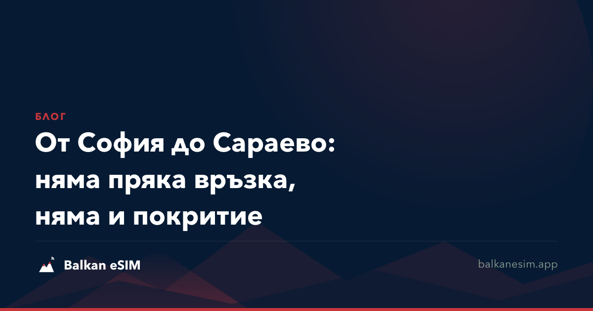 От София до Сараево: няма пряка връзка, няма и покритие