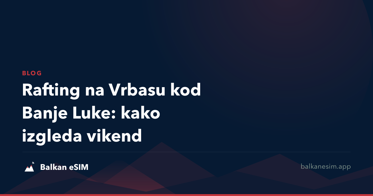 Rafting na Vrbasu kod Banje Luke: kako izgleda vikend