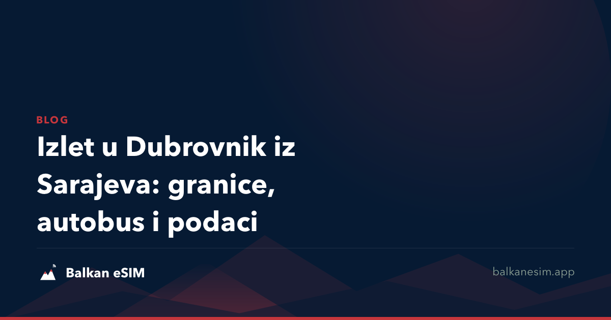 Izlet u Dubrovnik iz Sarajeva: granice, autobus i podaci