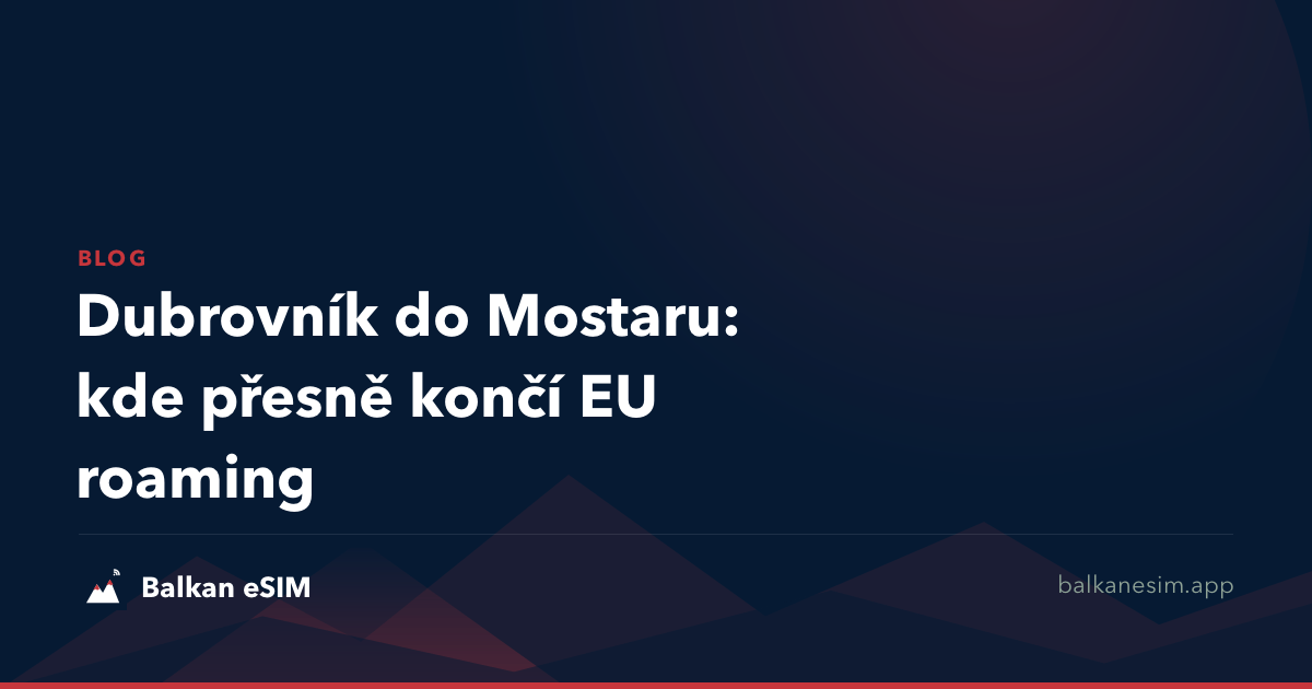 Dubrovník do Mostaru: kde přesně končí EU roaming