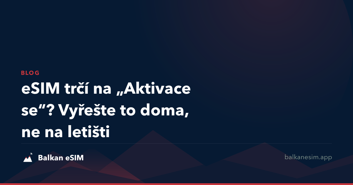 eSIM trčí na „Aktivace se“? Vyřešte to doma, ne na letišti