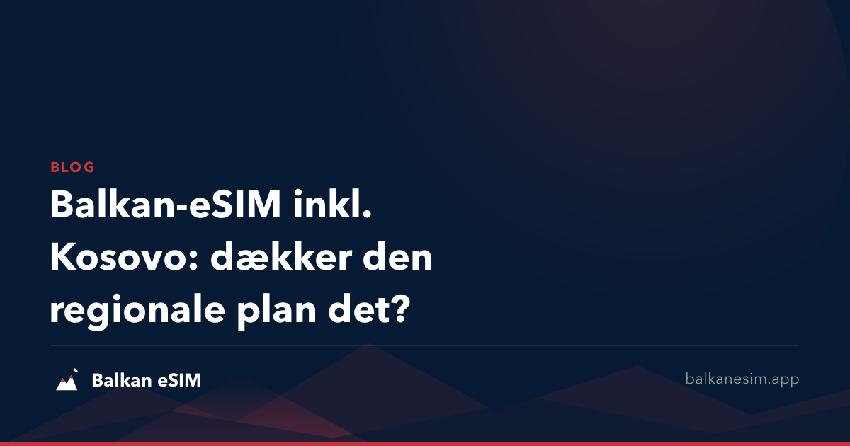 Balkan-eSIM inkl. Kosovo: dækker den regionale plan det?