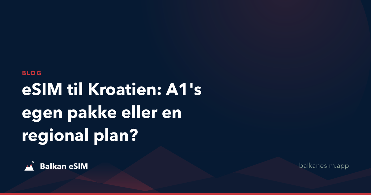 eSIM til Kroatien: A1's egen pakke eller en regional plan?