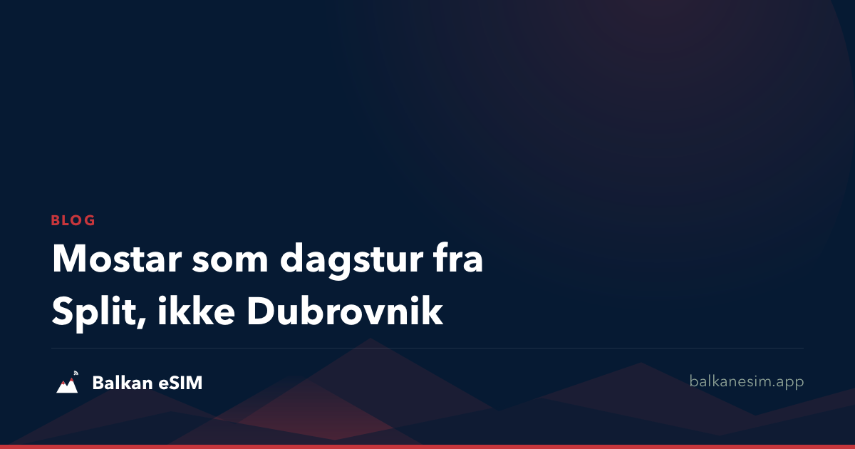 Mostar som dagstur fra Split, ikke Dubrovnik