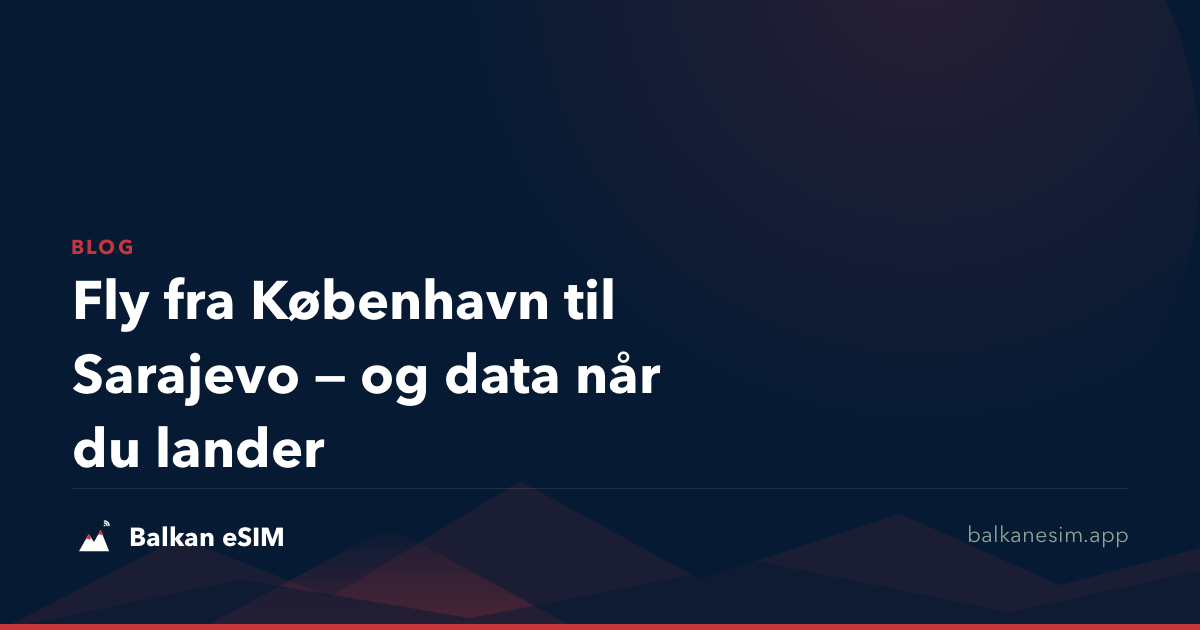 Fly fra København til Sarajevo — og data når du lander