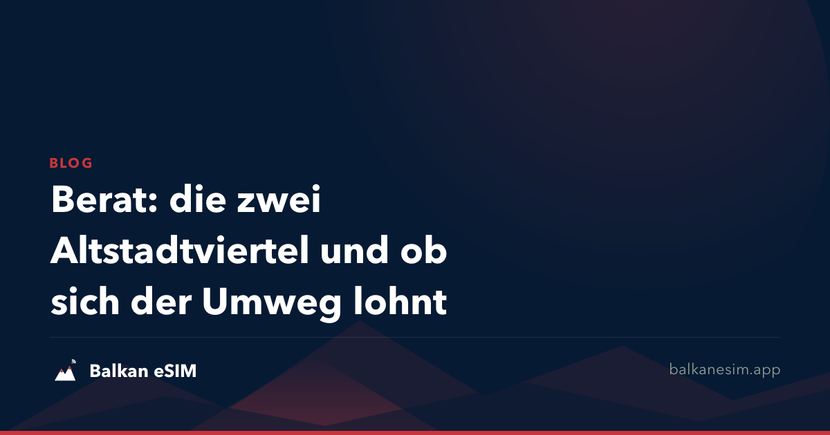 Berat: die zwei Altstadtviertel und ob sich der Umweg lohnt