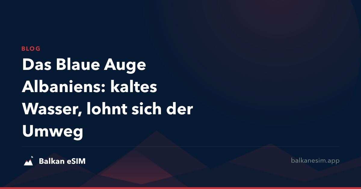 Das Blaue Auge Albaniens: kaltes Wasser, lohnt sich der Umweg