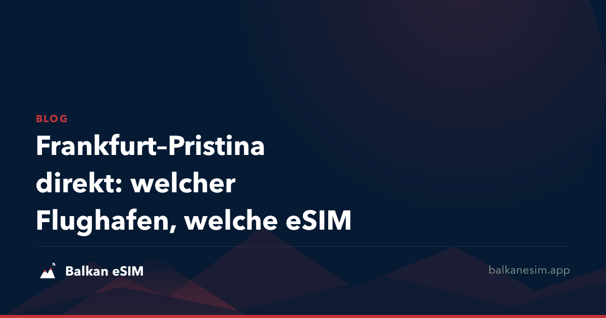 Frankfurt–Pristina direkt: welcher Flughafen, welche eSIM