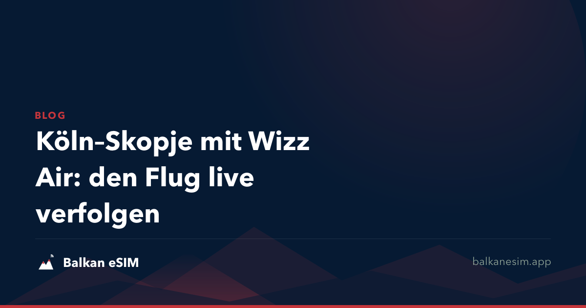Köln–Skopje mit Wizz Air: den Flug live verfolgen