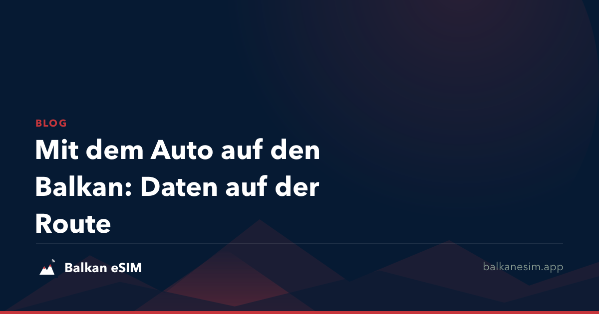 Mit dem Auto auf den Balkan: Daten auf der Route