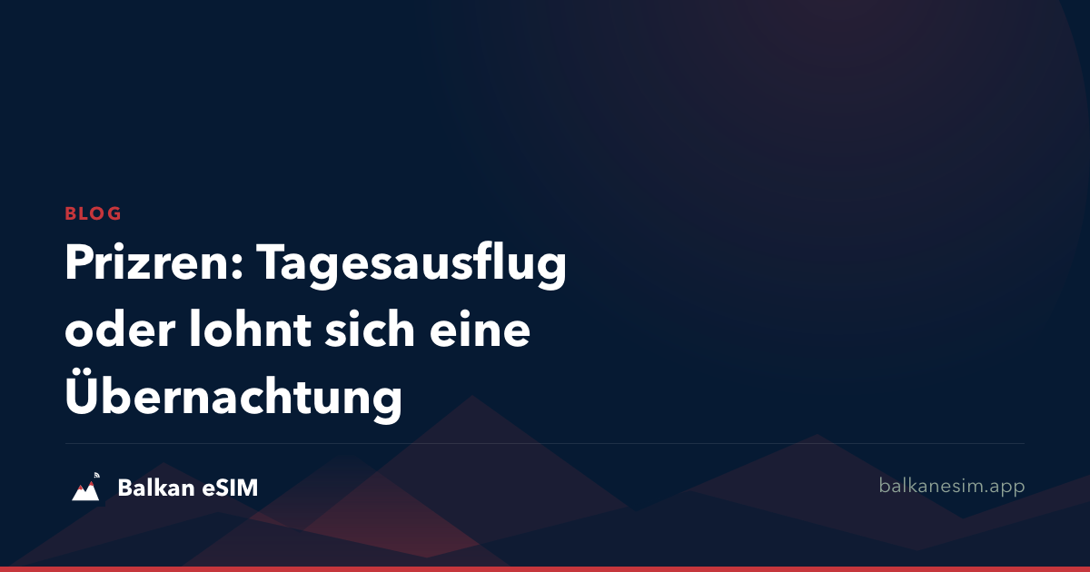 Prizren: Tagesausflug oder lohnt sich eine Übernachtung