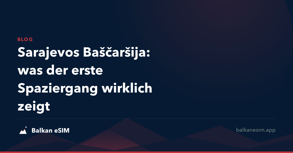 Sarajevos Baščaršija: was der erste Spaziergang wirklich zeigt
