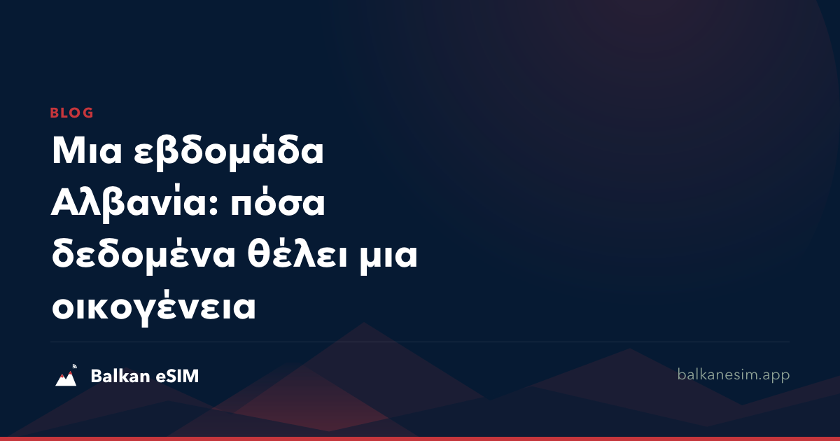 Μια εβδομάδα Αλβανία: πόσα δεδομένα θέλει μια οικογένεια