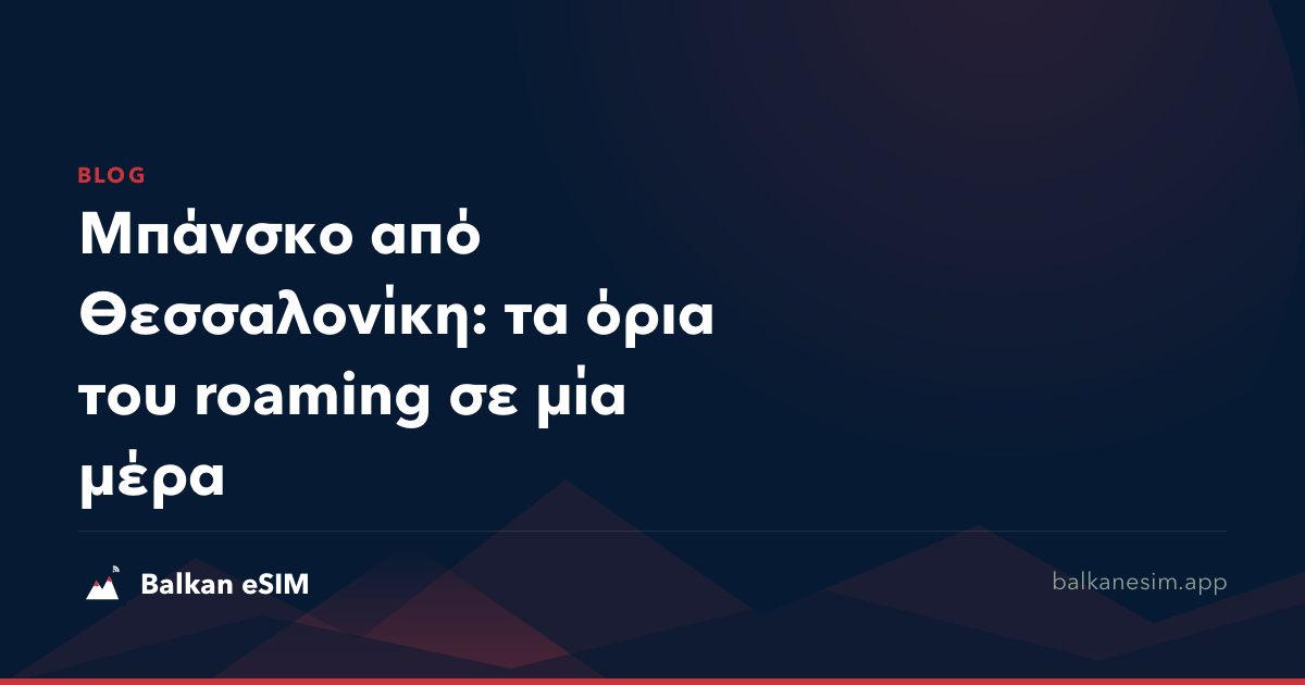 Μπάνσκο από Θεσσαλονίκη: τα όρια του roaming σε μία μέρα