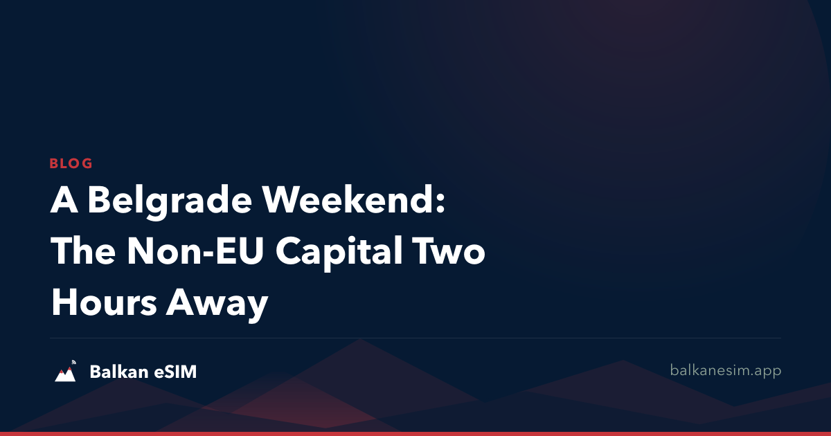 A Belgrade Weekend: The Non-EU Capital Two Hours Away