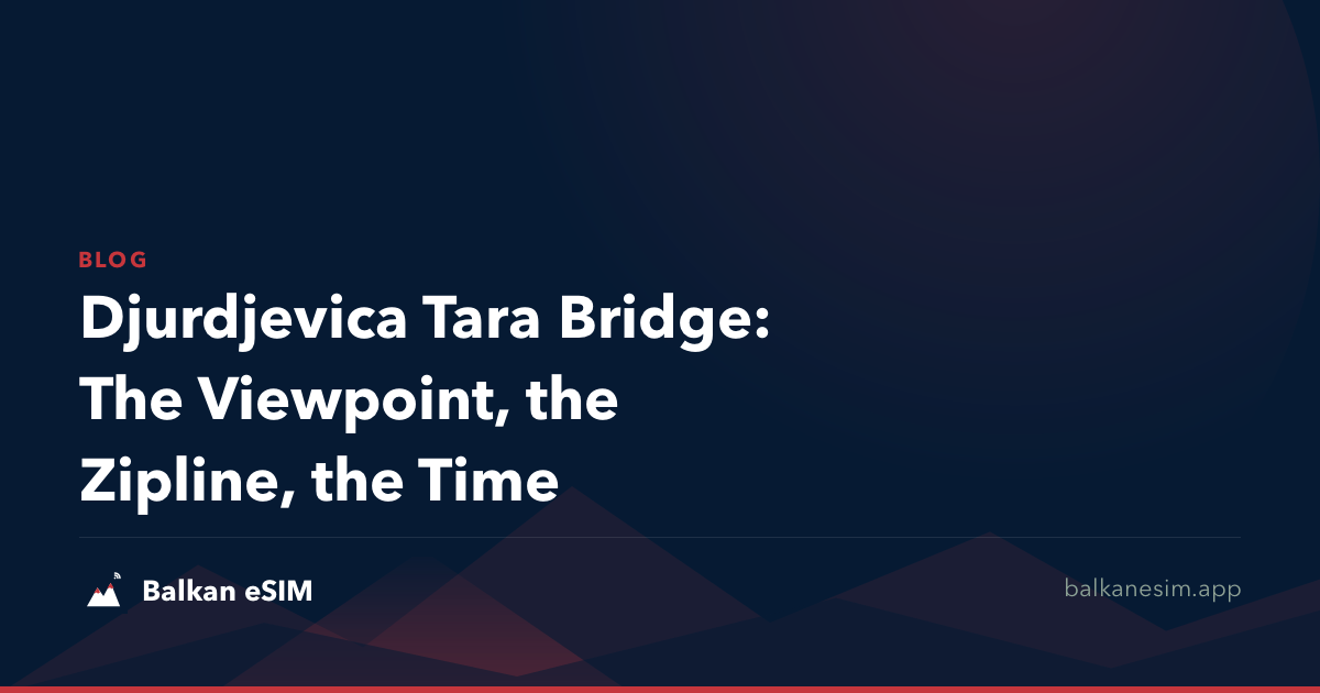 Djurdjevica Tara Bridge: The Viewpoint, the Zipline, the Time