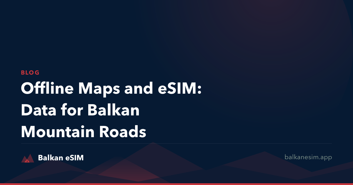 Offline Maps and eSIM: Data for Balkan Mountain Roads