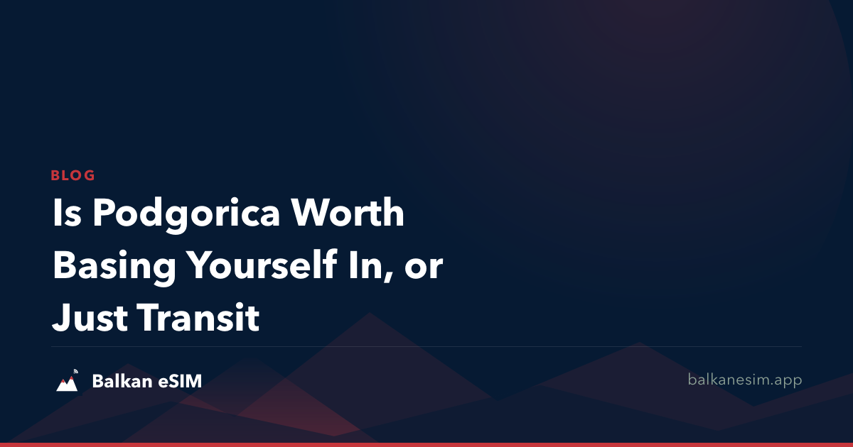 Is Podgorica Worth Basing Yourself In, or Just Transit
