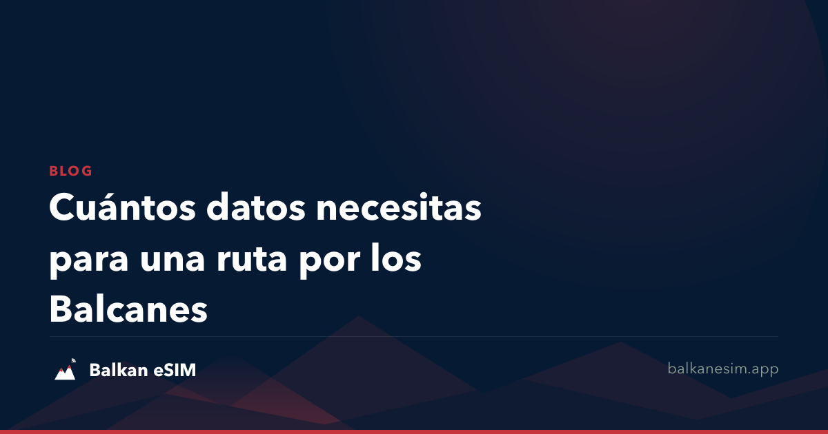 Cuántos datos necesitas para una ruta por los Balcanes