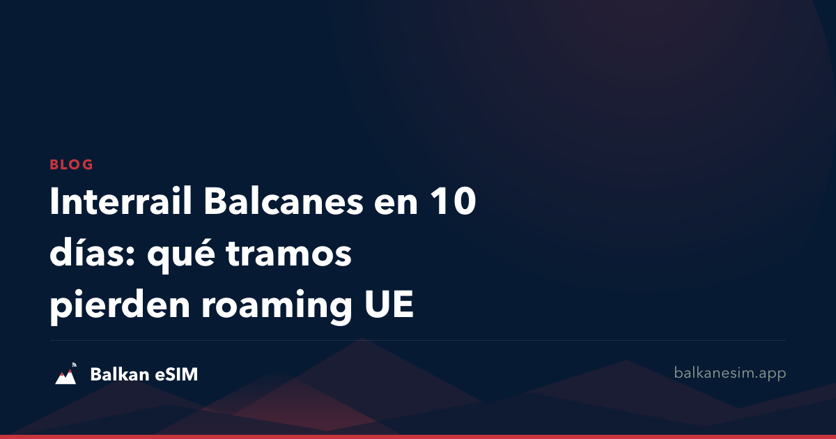 Interrail Balcanes en 10 días: qué tramos pierden roaming UE