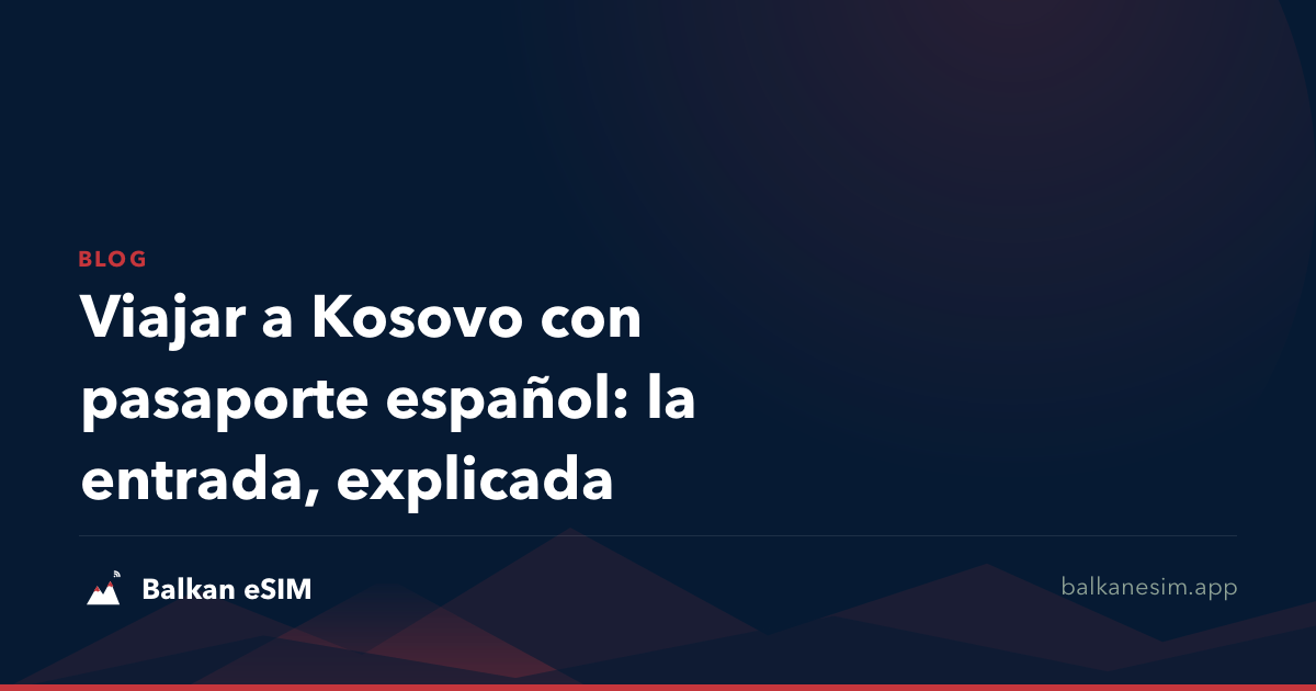 Viajar a Kosovo con pasaporte español: la entrada, explicada