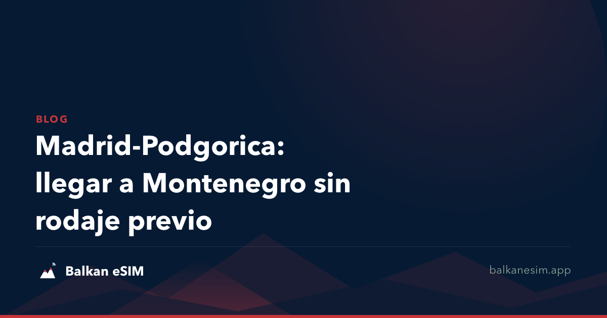 Madrid-Podgorica: llegar a Montenegro sin rodaje previo