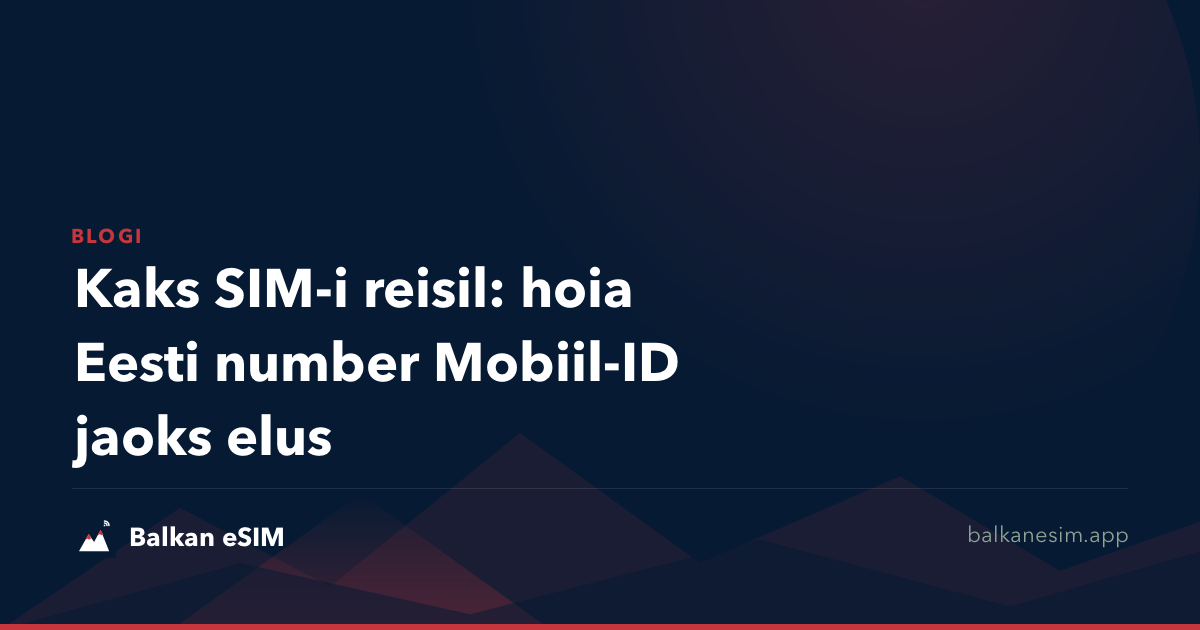 Kaks SIM-i reisil: hoia Eesti number Mobiil-ID jaoks elus