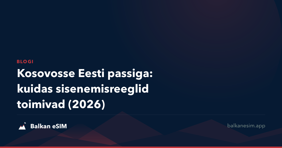 Kosovosse Eesti passiga: kuidas sisenemisreeglid toimivad (2026)