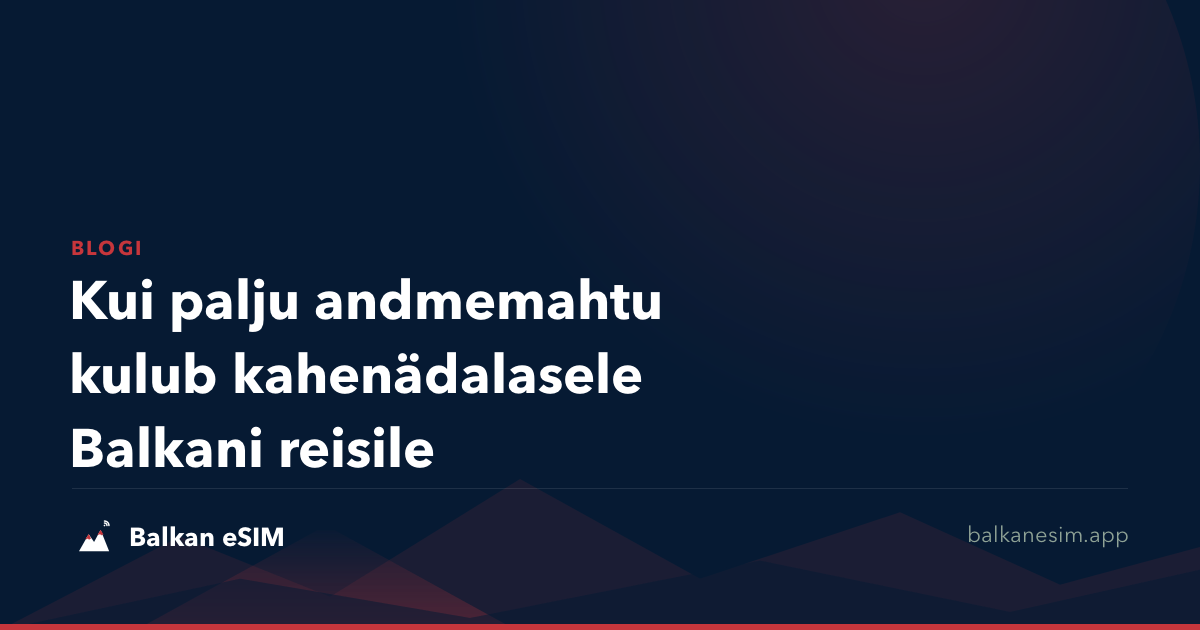 Kui palju andmemahtu kulub kahenädalasele Balkani reisile