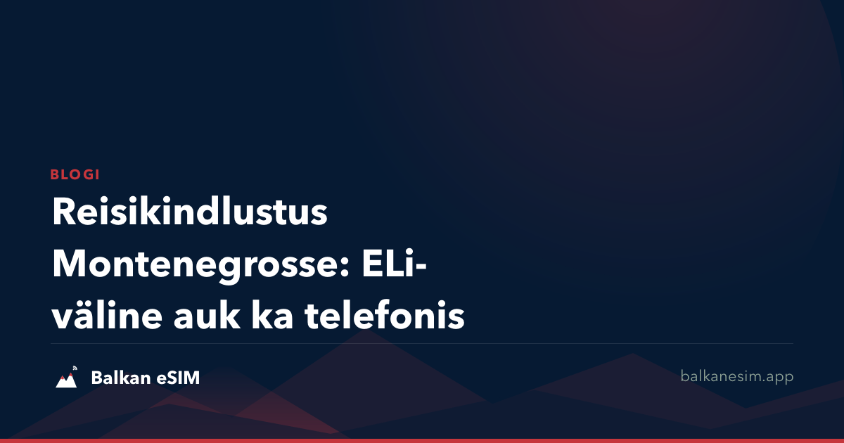 Reisikindlustus Montenegrosse: ELi-väline auk ka telefonis