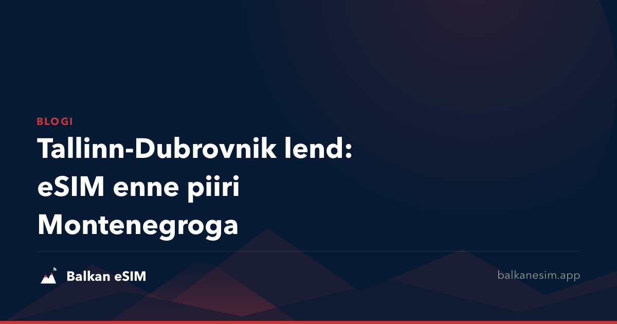 Tallinn-Dubrovnik lend: eSIM enne piiri Montenegroga
