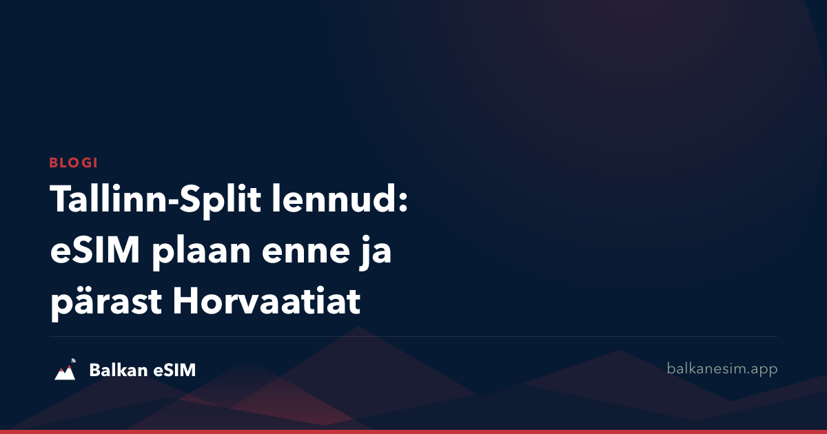 Tallinn-Split lennud: eSIM plaan enne ja pärast Horvaatiat