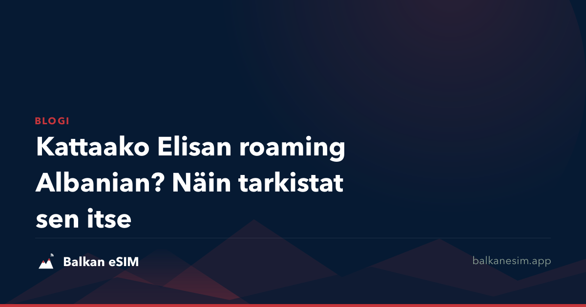 Kattaako Elisan roaming Albanian? Näin tarkistat sen itse