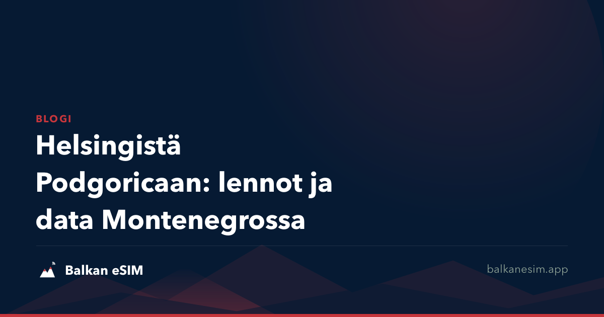Helsingistä Podgoricaan: lennot ja data Montenegrossa