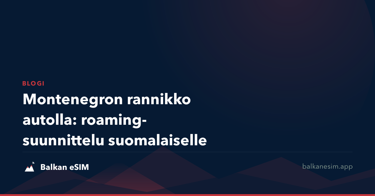 Montenegron rannikko autolla: roaming-suunnittelu suomalaiselle