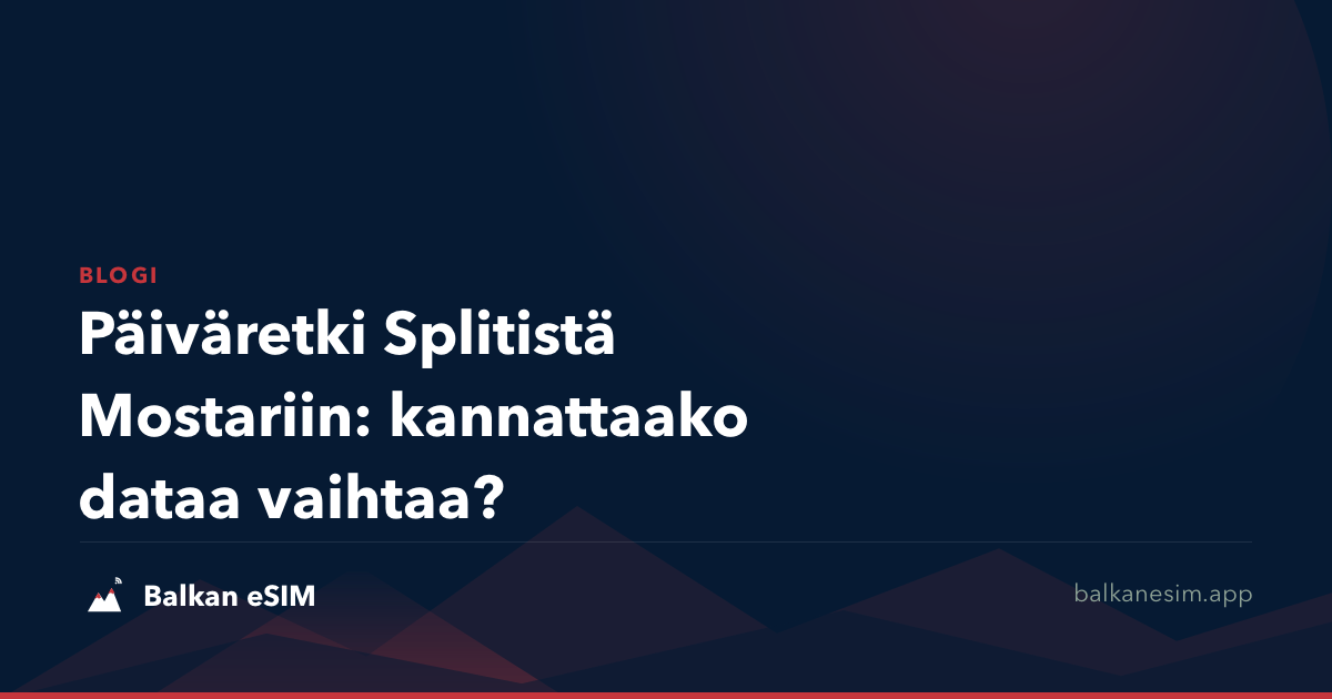 Päiväretki Splitistä Mostariin: kannattaako dataa vaihtaa?