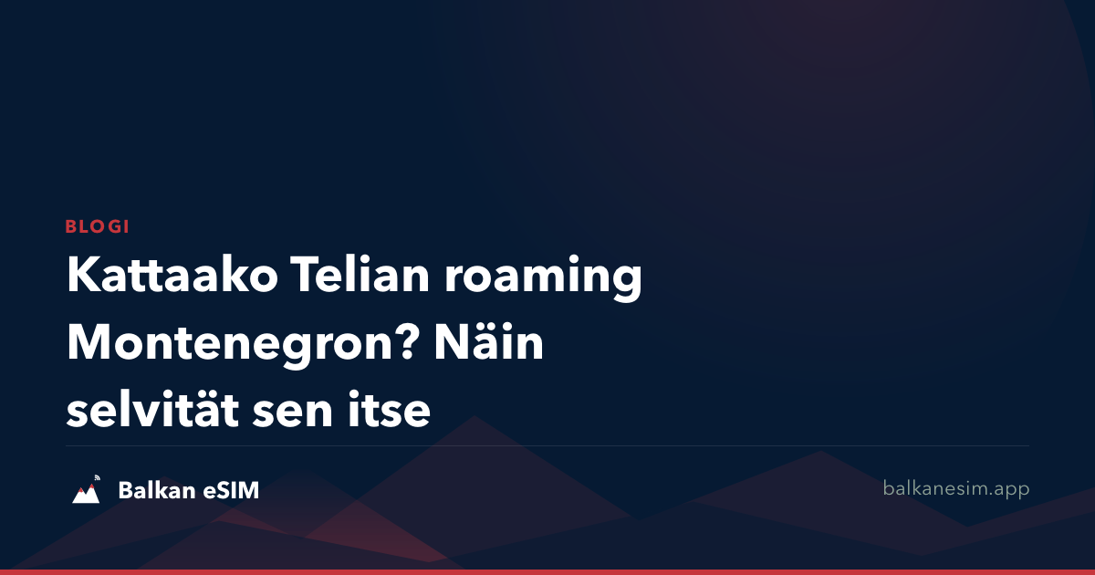 Kattaako Telian roaming Montenegron? Näin selvität sen itse