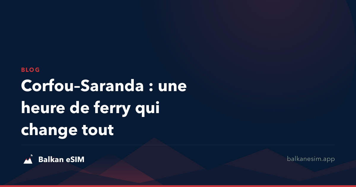 Corfou–Saranda : une heure de ferry qui change tout