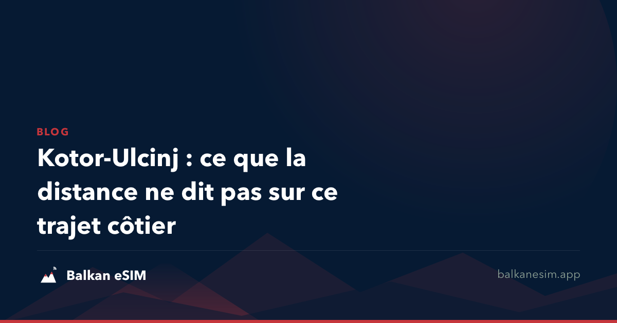 Kotor-Ulcinj : ce que la distance ne dit pas sur ce trajet côtier