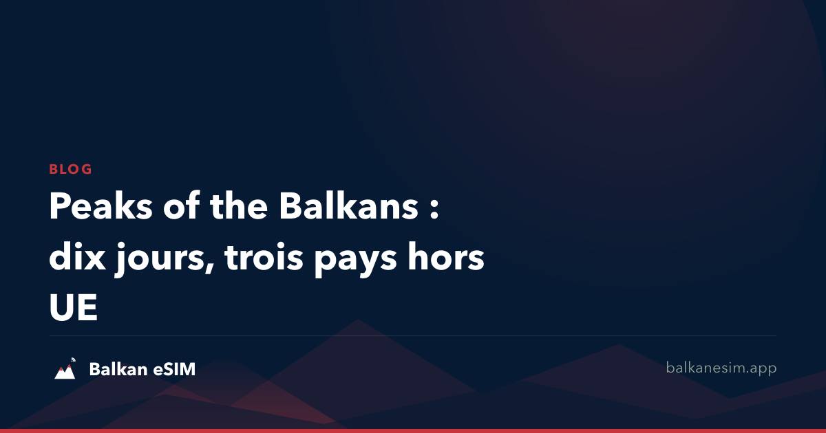 Peaks of the Balkans : dix jours, trois pays hors UE