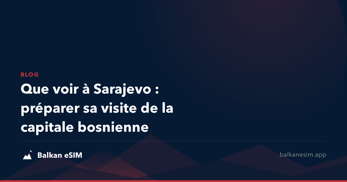 Que voir à Sarajevo : préparer sa visite de la capitale bosnienne