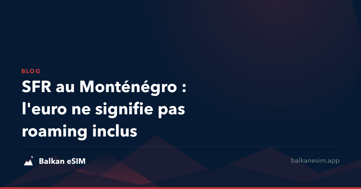 SFR au Monténégro : l'euro ne signifie pas roaming inclus