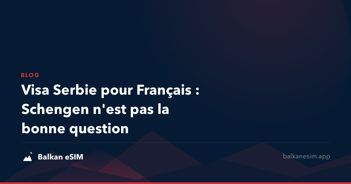 Visa Serbie pour Français : Schengen n'est pas la bonne question